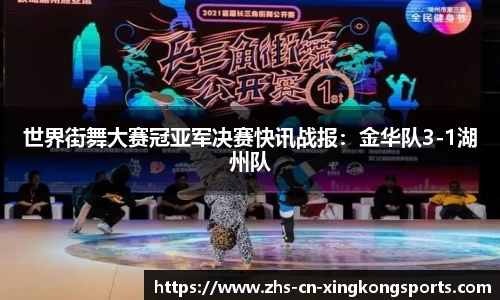 世界街舞大赛冠亚军决赛快讯战报：金华队3-1湖州队