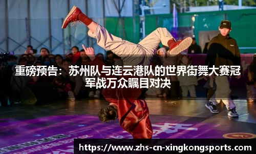 重磅预告：苏州队与连云港队的世界街舞大赛冠军战万众瞩目对决